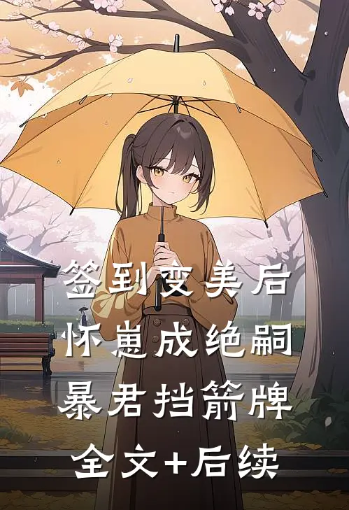 签到变美后怀崽成绝嗣暴君挡箭牌全文+后续