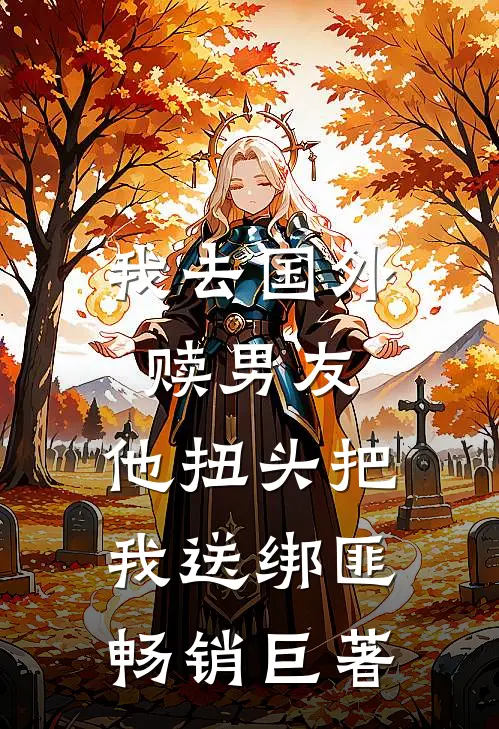 我去国外赎男友，他扭头把我送绑匪畅销巨著