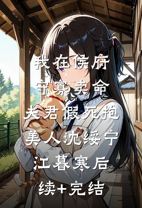 我在侯府守寡卖命，夫君假死抱美人沈绥宁江暮寒后续+完结