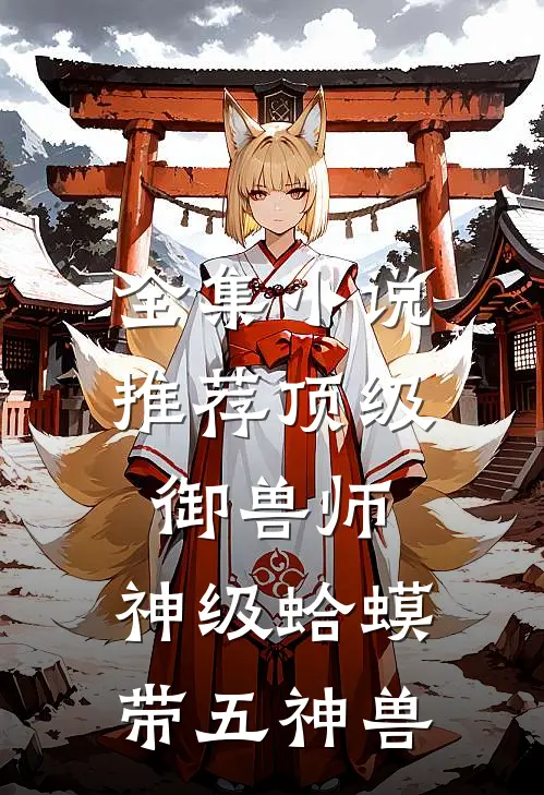 全集小说推荐顶级御兽师：神级蛤蟆带五神兽