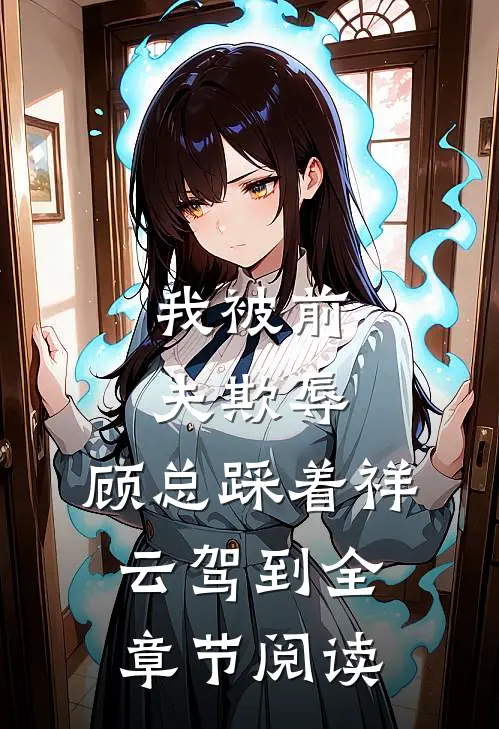 我被前夫欺辱，顾总踩着祥云驾到全章节阅读