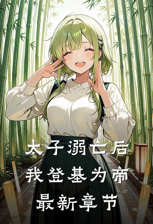 太子溺亡后，我登基为帝最新章节
