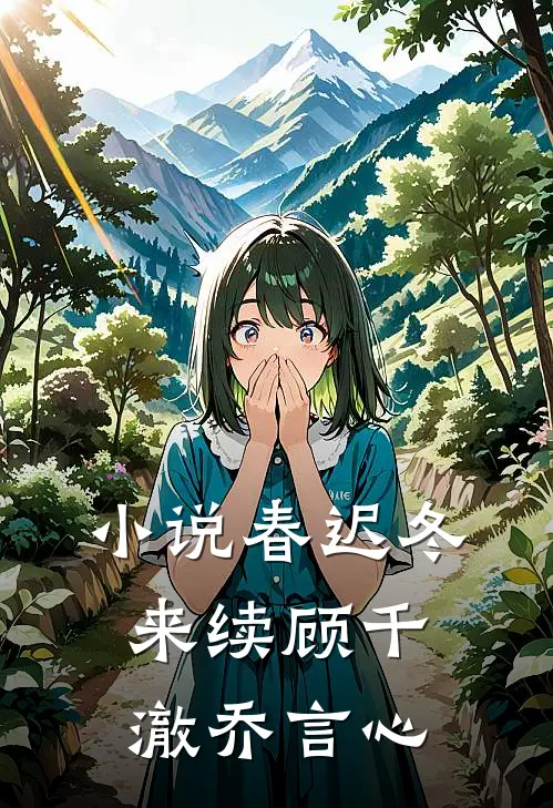 小说春迟冬来续(顾千澈乔言心)