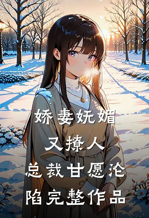 娇妻妩媚又撩人，总裁甘愿沦陷完整作品