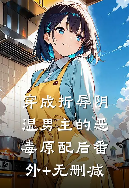 穿成折辱阴湿男主的恶毒原配后番外+无删减