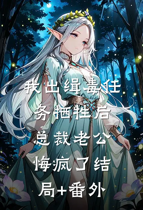 我出缉毒任务牺牲后，总裁老公悔疯了结局+番外