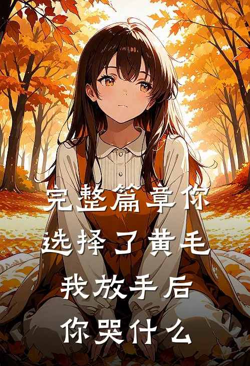 完整篇章你选择了黄毛我放手后你哭什么