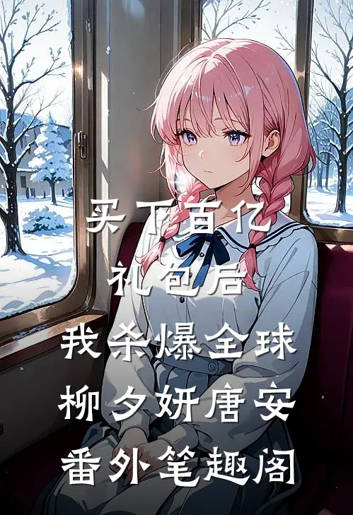 买下百亿礼包后，我杀爆全球：柳夕妍唐安番外笔趣阁