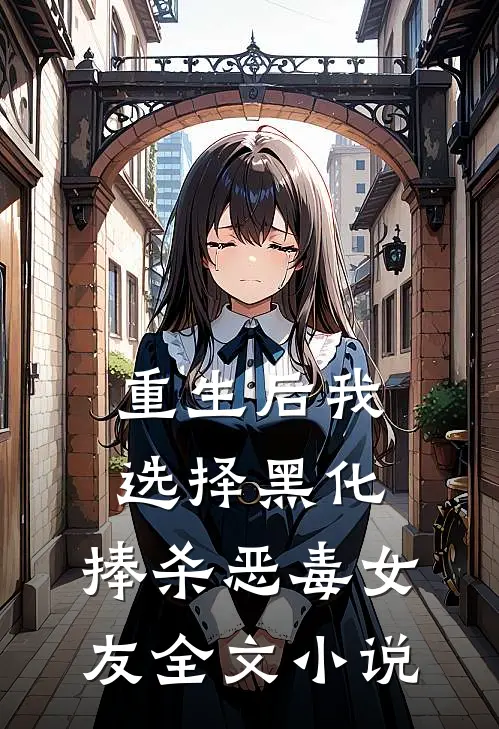 重生后我选择黑化,捧杀恶毒女友全文免费阅读