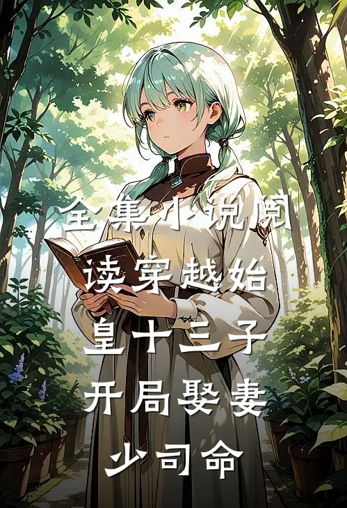 全集小说阅读穿越始皇十三子，开局娶妻少司命