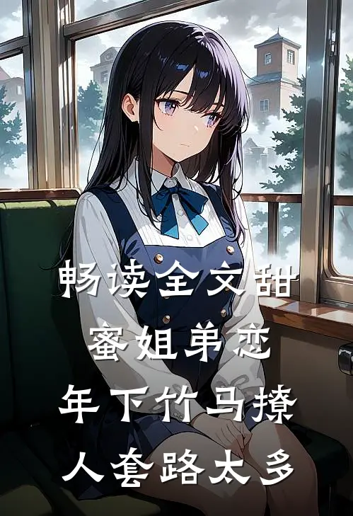 畅读全文甜蜜姐弟恋：年下竹马撩人套路太多