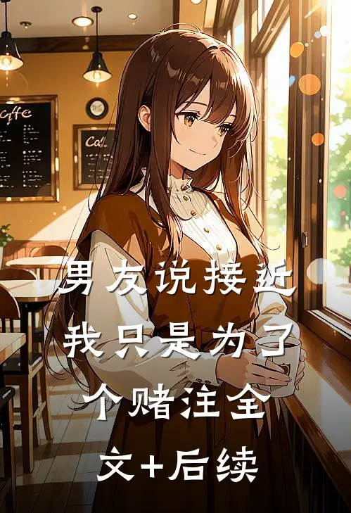 男友说接近我只是为了个赌注全文+后续