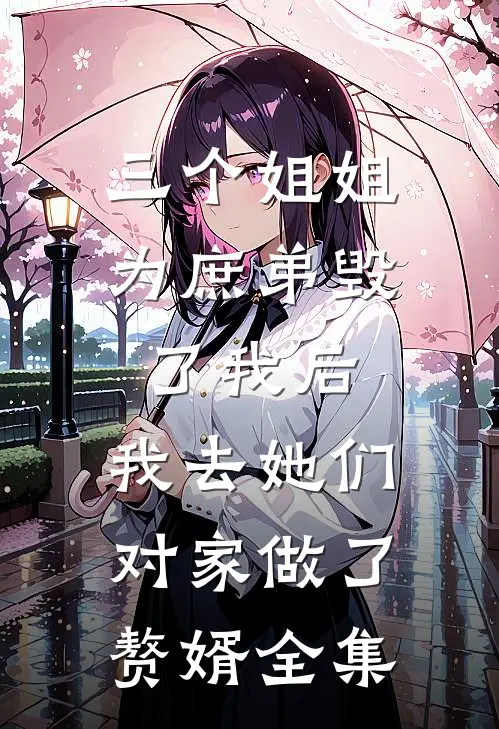 三个姐姐为庶弟毁了我后，我去她们对家做了赘婿全集
