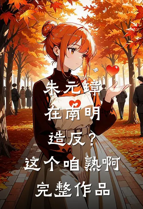 朱元璋在南明，造反？这个咱熟啊完整作品