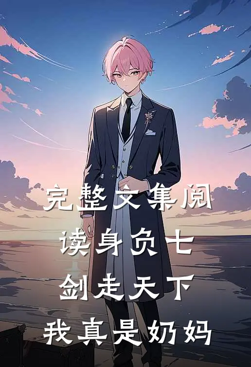 完整文集阅读身负七剑走天下：我真是奶妈