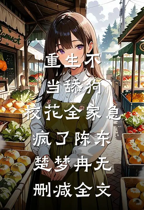 重生不当舔狗，校花全家急疯了陈东楚梦冉无删减全文