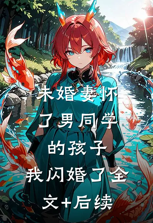 未婚妻怀了男同学的孩子，我闪婚了全文+后续