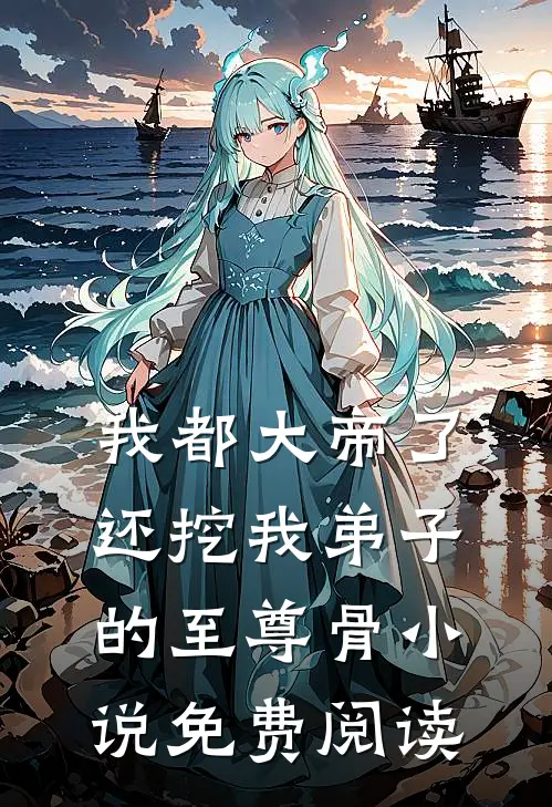 我都大帝了，还挖我弟子的至尊骨小说免费阅读