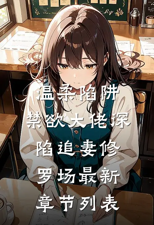 温柔陷阱：禁欲大佬深陷追妻修罗场最新章节列表