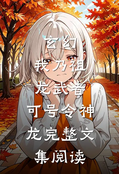 玄幻：我乃祖龙武者，可号令神龙完整文集阅读
