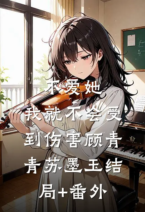 不爱她，我就不会受到伤害顾青青苏墨玉结局+番外