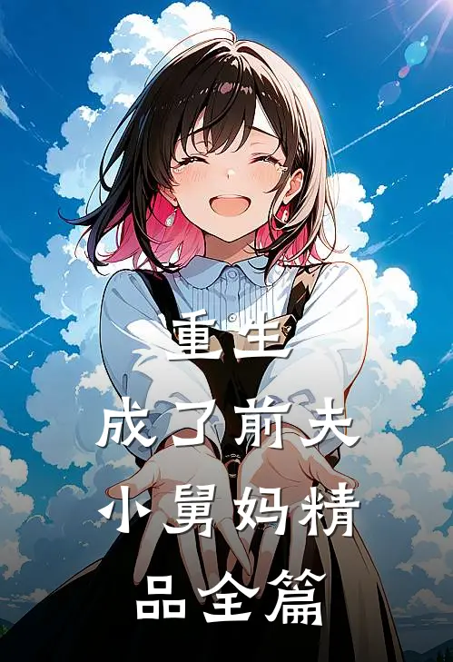 重生,成了前夫小舅妈精品全篇免费阅读