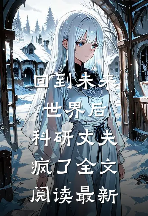 回到未来世界后，科研丈夫疯了全文阅读最新