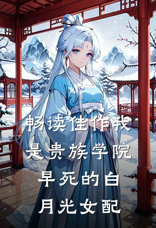 畅读佳作我是贵族学院早死的白月光女配