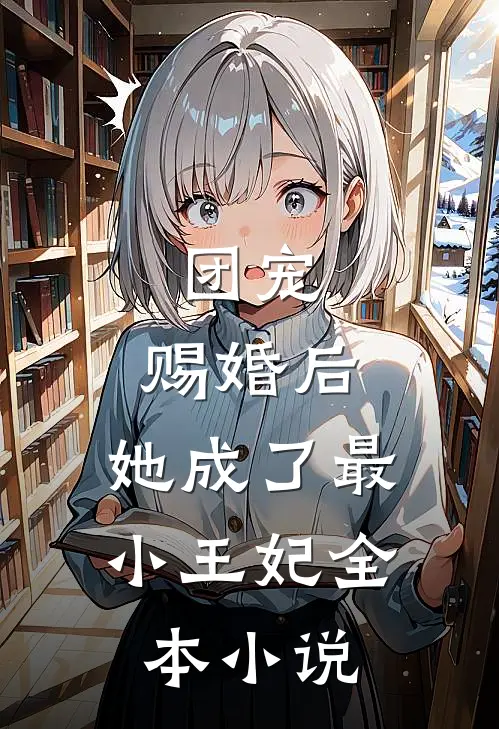 团宠：赐婚后，她成了最小王妃全本小说