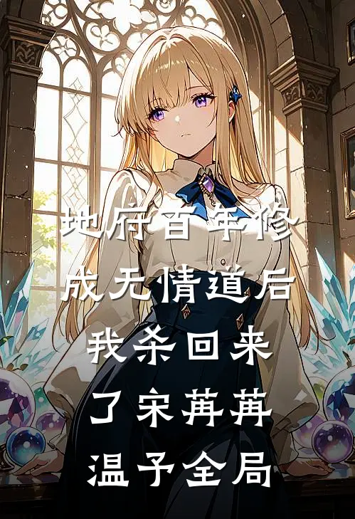 地府百年修成无情道后，我杀回来了宋苒苒温予全局