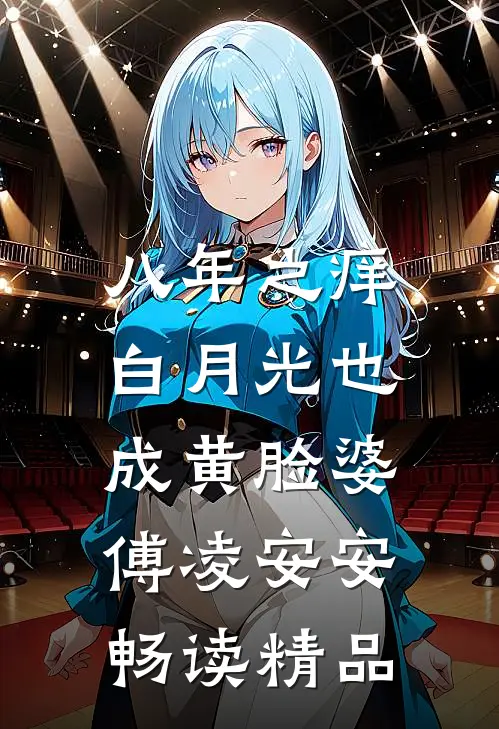 八年之痒,白月光也成黄脸婆傅凌安安畅读精品