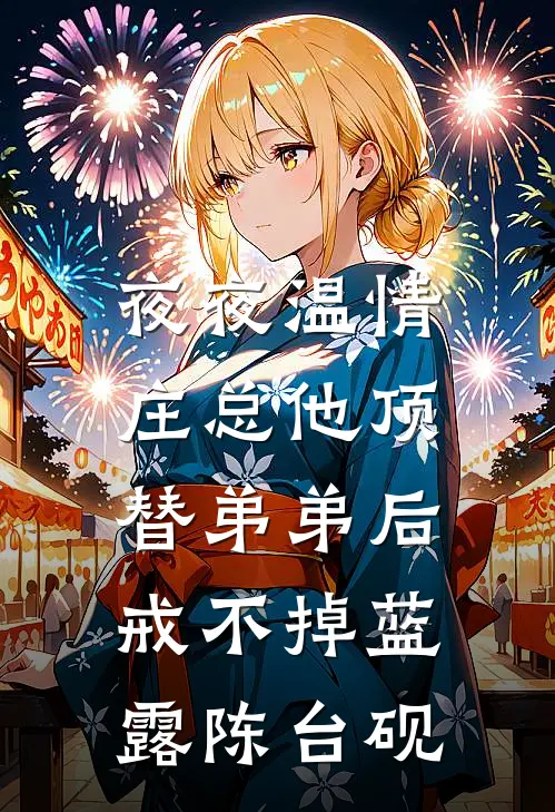 夜夜温情，庄总他顶替弟弟后戒不掉蓝露陈台砚