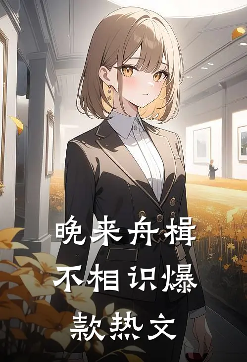 晚来舟楫不相识爆款热文