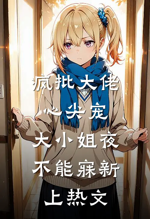 疯批大佬心尖宠，大小姐夜不能寐新上热文
