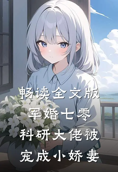 畅读全文版军婚七零：科研大佬被宠成小娇妻