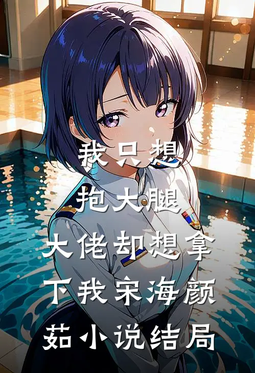 我只想抱大腿，大佬却想拿下我宋海颜茹小说结局