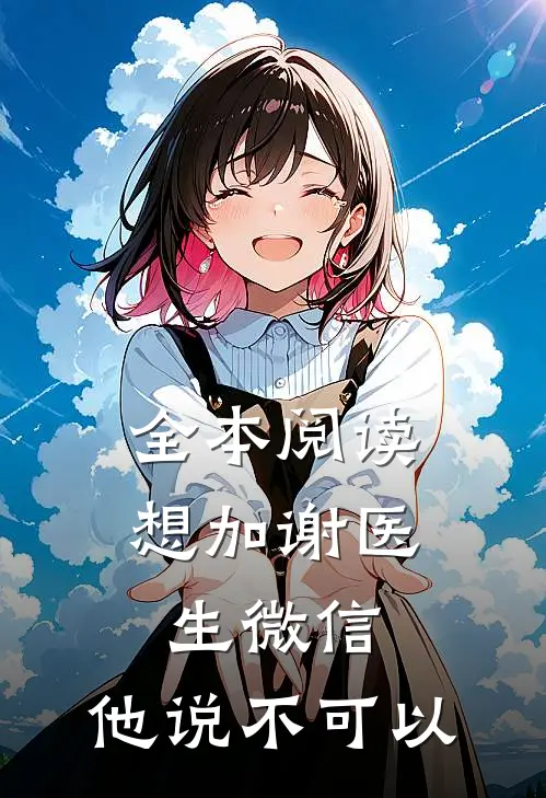 全本阅读想加谢医生微信，他说不可以