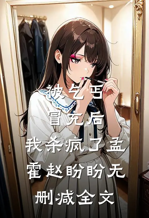 被乞丐冒充后，我杀疯了孟霍赵盼盼无删减全文