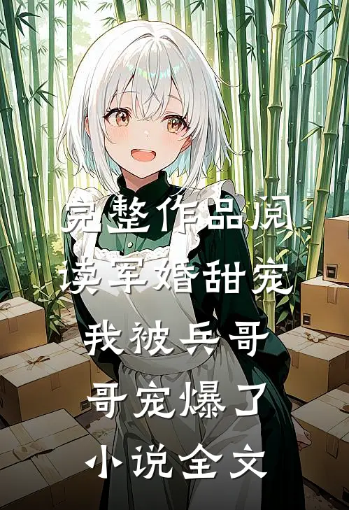 完整作品阅读军婚甜宠我被兵哥哥宠爆了小说全文
