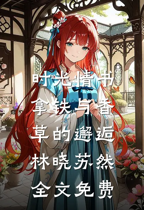 时光情书：拿铁与香草的邂逅林晓苏然全文免费