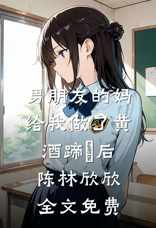 男朋友的妈给我做了黄酒蹄髈后陈林欣欣全文免费