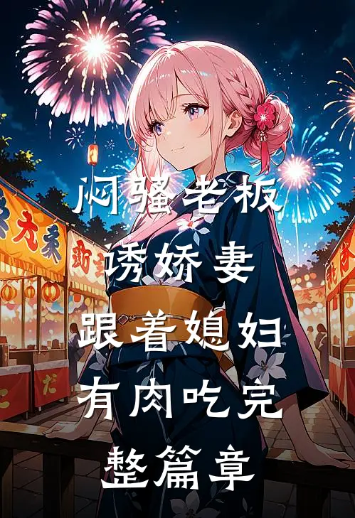闷骚老板诱娇妻，跟着媳妇有肉吃完整篇章
