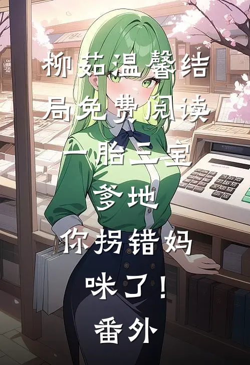 柳茹温馨结局免费阅读一胎三宝：爹地，你拐错妈咪了！番外
