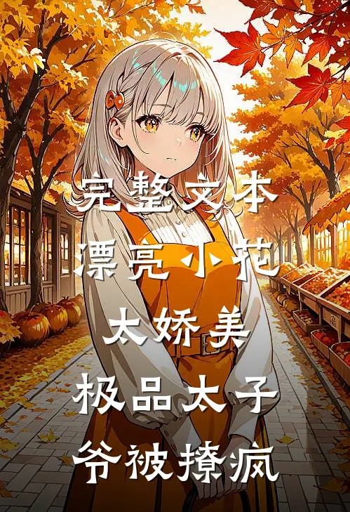 完整文本漂亮小花太娇美，极品太子爷被撩疯
