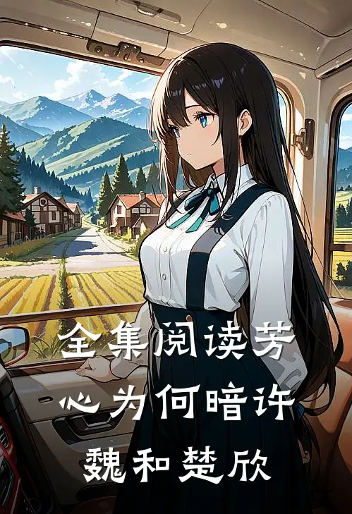 全集阅读芳心为何暗许魏和楚欣