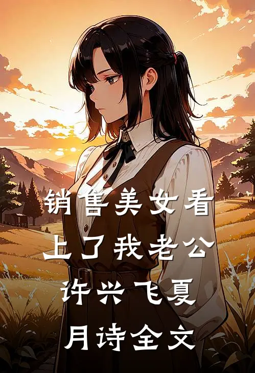 销售美女看上了我老公许兴飞夏月诗全文
