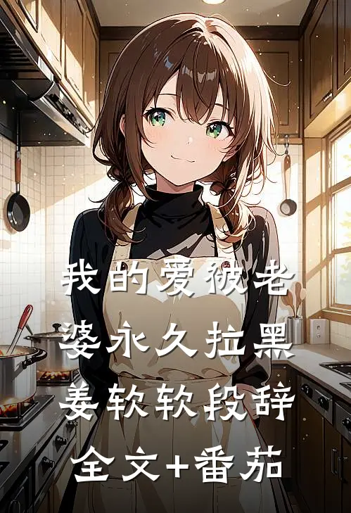 我的爱被老婆永久拉黑姜软软段辞全文+番茄