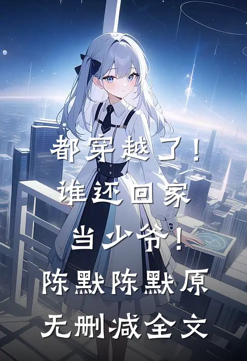 都穿越了！谁还回家当少爷！陈默陈默原无删减全文
