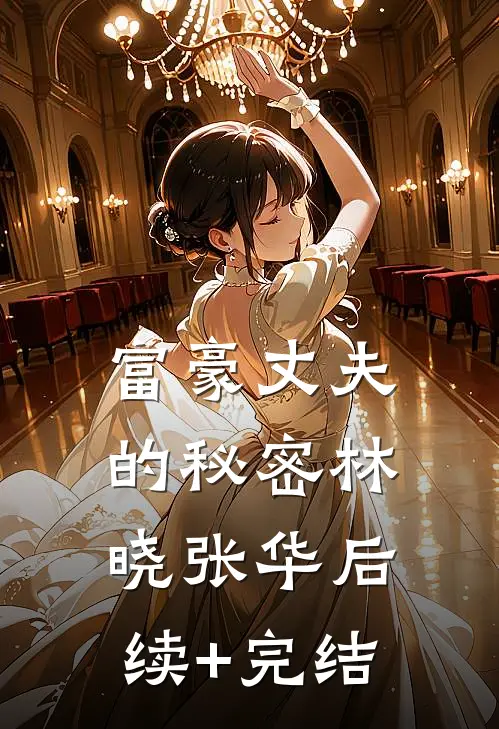《富豪丈夫的秘密》林晓张华后续+完结