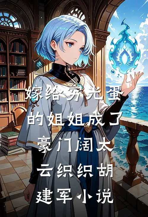 嫁给穷光蛋的姐姐成了豪门阔太云织织胡建军小说